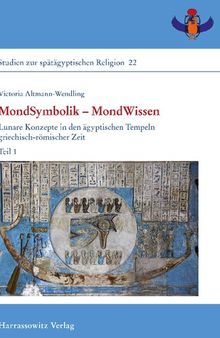 MondSymbolik – MondWissen: Lunare Konzepte in den ägyptischen Tempeln griechisch-römischer Zeit, Teil 1
