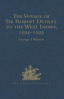 The Voyage of Sir Robert Dudley, Afterwards Styled Earl of Warwick and Leicester and Duke of Northumberland, to the West Indies, 1594-1595 : Narrated by Capt. Wyatt, by Himself, and by Abram Kendall, Master