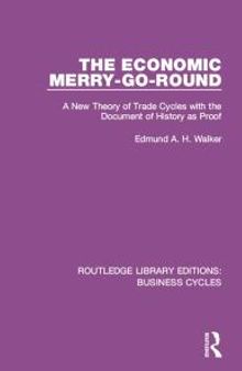 The Economic Merry-Go-Round (RLE: Business Cycles) : A New Theory of Trade Cycles with the Document of History As Proof