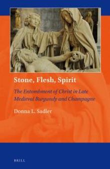 Stone, Flesh, Spirit: the Entombment of Christ in Late Medieval Burgundy and Champagne