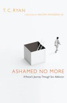 Ashamed No More : A Pastor's Journey Through Sex Addiction