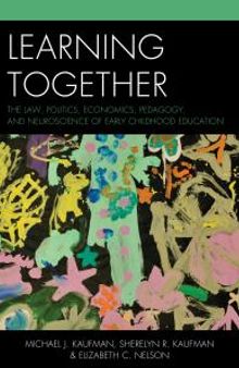 Learning Together : The Law, Politics, Economics, Pedagogy, and Neuroscience of Early Childhood Education