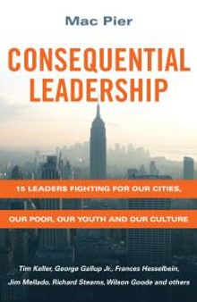 Consequential Leadership : 15 Leaders Fighting for Our Cities, Our Poor, Our Youth and Our Culture