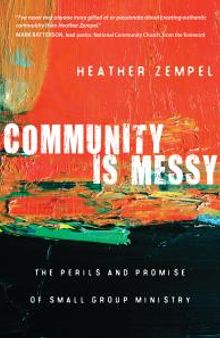 Community Is Messy : The Perils and Promise of Small Group Ministry