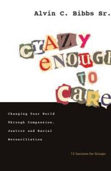 Crazy Enough to Care : Changing Your World Through Compassion, Justice and Racial Reconciliation