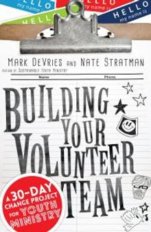 Building Your Volunteer Team : A 30-Day Change Project for Youth Ministry