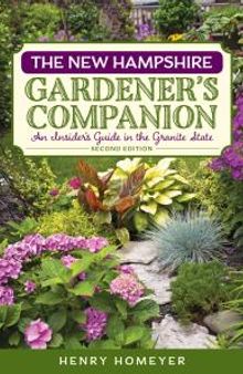 The New Hampshire Gardener's Companion : An Insider's Guide to Gardening in the Granite State