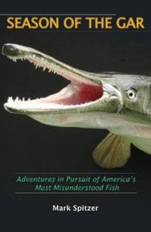 Season of the Gar : Adventures in Pursuit of America's Most Misunderstood Fish
