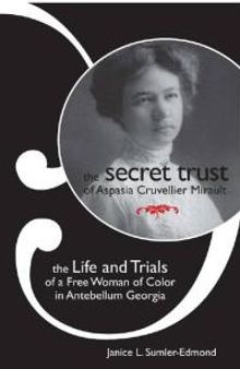 The Secret Trust of Aspasia Cruvellier Mirault : The Life and Trials of a Free Woman of Color in Antebellum Georgia