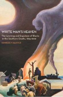White Man's Heaven : The Lynching and Expulsion of Blacks in the Southern Ozarks, 1894-1909
