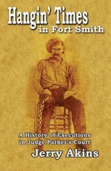 Hangin' Times in Fort Smith : A History of Executions in Judge Parker's Court