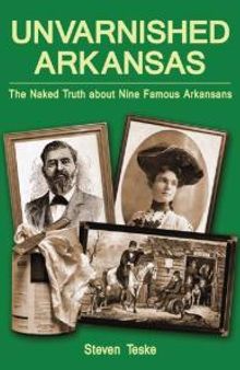 Unvarnished Arkansas : The Naked Truth about Nine Famous Arkansans