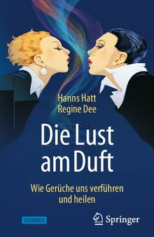 Die Lust am Duft: Wie Gerüche uns verführen und heilen