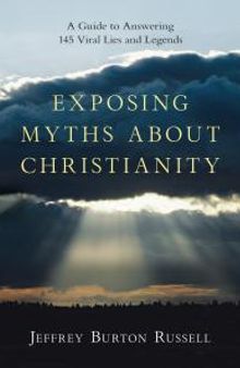Exposing Myths about Christianity : A Guide to Answering 145 Viral Lies and Legends