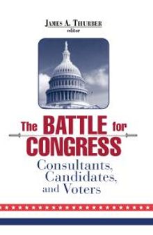 The Battle for Congress : Consultants, Candidates, and Voters