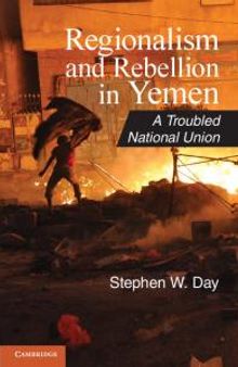 Regionalism and Rebellion in Yemen : A Troubled National Union