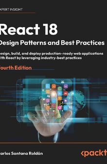 React 18 Design Patterns and Best Practices: Design, build, and deploy production-ready web applications [Team-IRA]