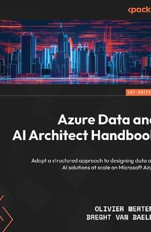 Azure Data and AI Architect Handbook: Adopt a structured approach to designing data and AI solutions at scale [Team-IRA]