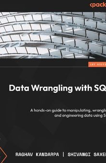 Data Wrangling with SQL: A hands-on guide to manipulating, wrangling, and engineering data using SQL [Team-IRA]