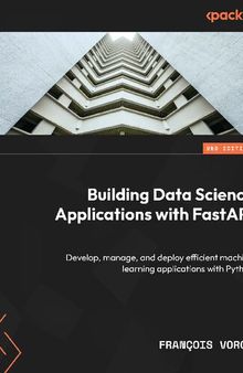 Building Data Science Applications with FastAPI: Develop, manage, and deploy efficient machine learning applications with Python [Team-IRA]
