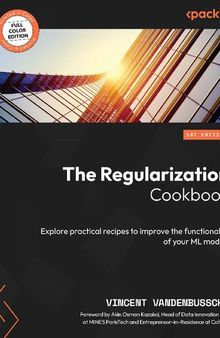 The Regularization Cookbook: Explore practical recipes to improve the functionality of your ML models [Team-IRA]