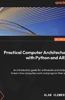Practical Computer Architecture with Python and ARM: An introductory guide for enthusiasts and students [Team-IRA]