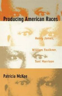 Producing American Races : Henry James, William Faulkner, Toni Morrison