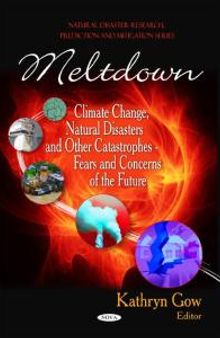Meltdown : Climate Change, Natural Disasters and Other Catastrophes - Fears and Concerns of the Future