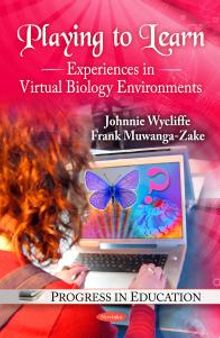 Playing to Learn: Experiences in Virtual Biology Environments : Experiences in Virtual Biology Environments