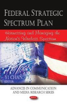 Federal Strategic Spectrum Plan : Harnessing and Managing the Nation's Wireless Spectrum