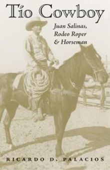 Tío Cowboy : Juan Salinas, Rodeo Roper and Horseman