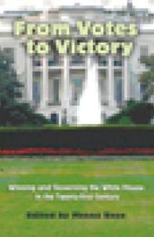 From Votes to Victory : Winning and Governing the White House in the 21st Century