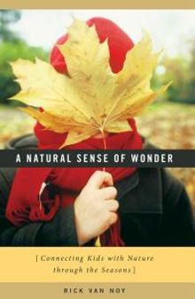 A Natural Sense of Wonder : Connecting Kids with Nature Through the Seasons