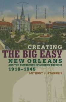 Creating the Big Easy : New Orleans and the Emergence of Modern Tourism, 1918-1945