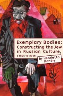 Exemplary Bodies : Constructing the Jew in Russian Culture, 1880s To 2008