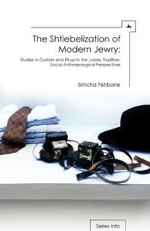 The Shtiebelization of Modern Jewry : Studies in Custom and Ritual in the Judaic Tradition: Social-Anthropological Perspectives
