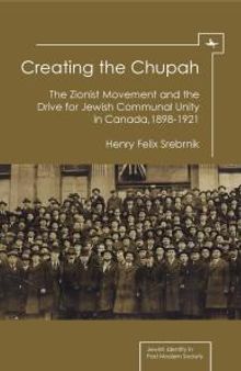 Creating the Chupah : The Zionist Movement and the Drive for Jewish Communal Unity in Canada, 1898-1921