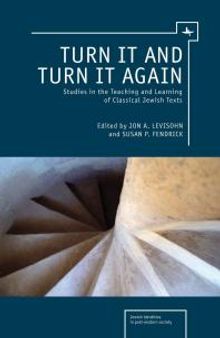 Turn It and Turn It Again : Studies in the Teaching and Learning of Classical Jewish Texts