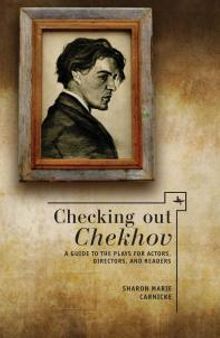 Checking Out Chekhov : A Guide to the Plays for Actors, Directors, and Readers