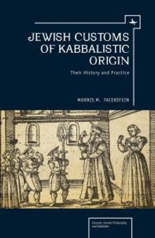 Jewish Customs of Kabbalistic Origin : Their Origin and Practice