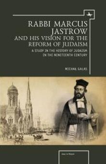 Rabbi Marcus Jastrow and His Vision for the Reform of Judaism : A Study in the History of Judaism in the Nineteenth Century