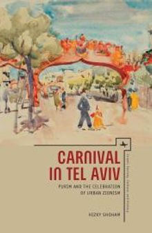 Carnival in Tel Aviv : Purim and the Celebration of Urban Zionism