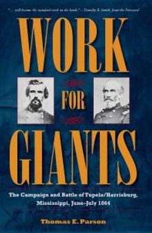Work for Giants : The Campaign and Battle of Tupelo/Harrisburg, Mississippi, June-July 1864