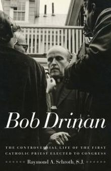 Bob Drinan : The Controversial Life of the First Catholic Priest Elected to Congress