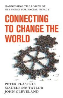 Connecting to Change the World : Harnessing the Power of Networks for Social Impact