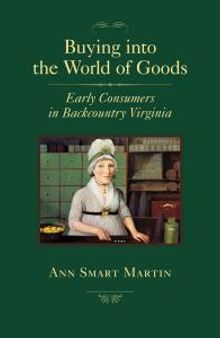 Buying into the World of Goods : Early Consumers in Backcountry Virginia
