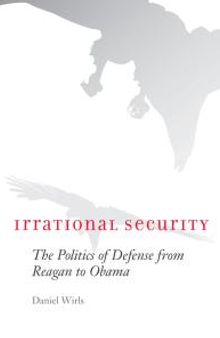 Irrational Security : The Politics of Defense from Reagan to Obama