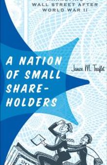 A Nation of Small Shareholders : Marketing Wall Street after World War II