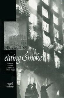 Eating Smoke : Fire in Urban America, 1800-1950