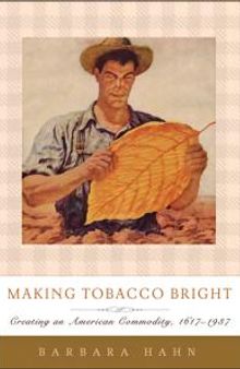 Making Tobacco Bright : Creating an American Commodity, 1617-1937